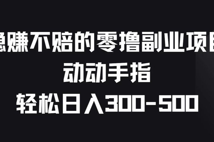 稳赚不赔的零撸副业项目，动动手指轻松日入300-50051轻创基地-网创项目资源站-副业创业项目-电脑手机搞钱项目-网赚项目51轻创基地