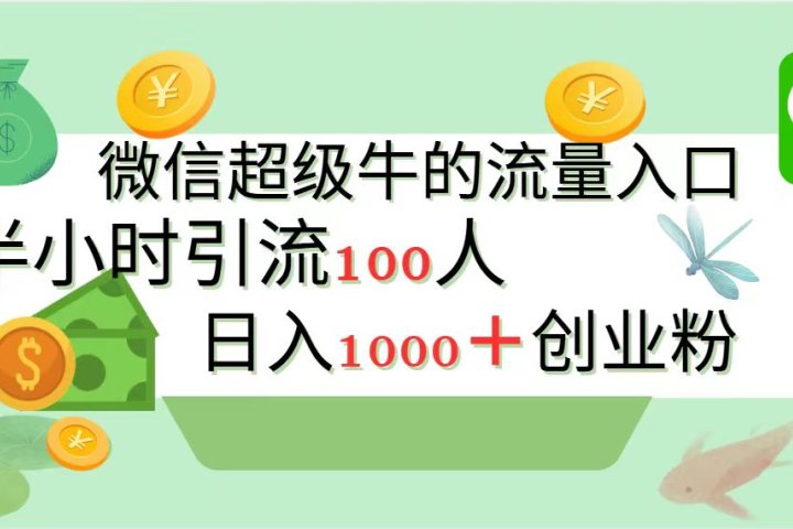 新的引流变现阵地，微信超级牛的流量入口，半小时引流100人，日入1000+创业粉51轻创基地-网创项目资源站-副业创业项目-电脑手机搞钱项目-网赚项目51轻创基地