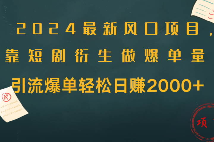 2024最新风口项目，引流爆单轻松日赚2000+，靠短剧衍生做爆单量51轻创基地-网创项目资源站-副业创业项目-电脑手机搞钱项目-网赚项目51轻创基地
