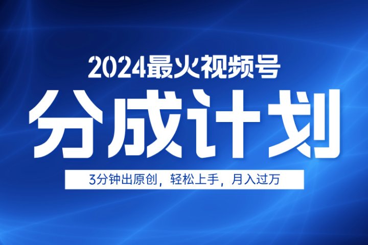 2024最火视频号分成计划3分钟出原创，轻松上手，月入过万51轻创基地-网创项目资源站-副业创业项目-电脑手机搞钱项目-网赚项目51轻创基地