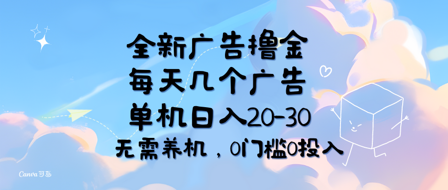 全新广告撸金，每天几个广告，单机日入20-30无需养机，0门槛0投入51轻创基地-网创项目资源站-副业创业项目-电脑手机搞钱项目-网赚项目51轻创基地