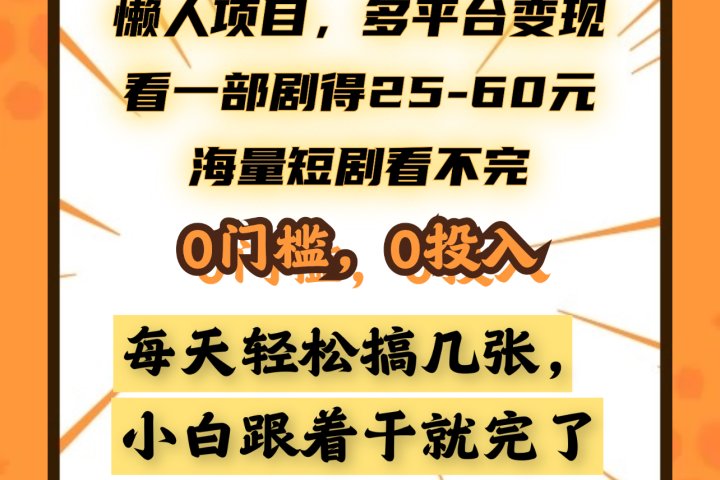 懒人项目，多平台变现，看一部剧得25~60元，海量短剧看不完，0门槛，0投入，小白跟着干就完了。51轻创基地-网创项目资源站-副业创业项目-电脑手机搞钱项目-网赚项目51轻创基地