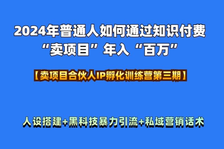 2024年普通人如何通过知识付费“卖项目”年入“百万”人设搭建-黑科技暴力引流-全流程51轻创基地-网创项目资源站-副业创业项目-电脑手机搞钱项目-网赚项目51轻创基地