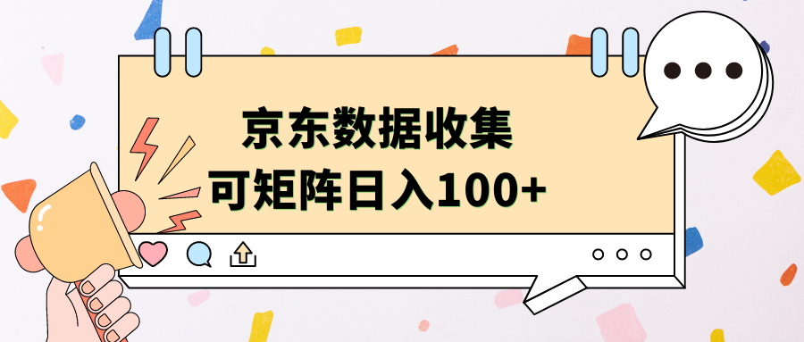 京东数据收集 可矩阵 日入100+51轻创基地-网创项目资源站-副业创业项目-电脑手机搞钱项目-网赚项目51轻创基地