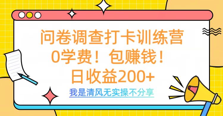 问卷调查打卡训练营，0学费，包赚钱，日收益200+51轻创基地-网创项目资源站-副业创业项目-电脑手机搞钱项目-网赚项目51轻创基地