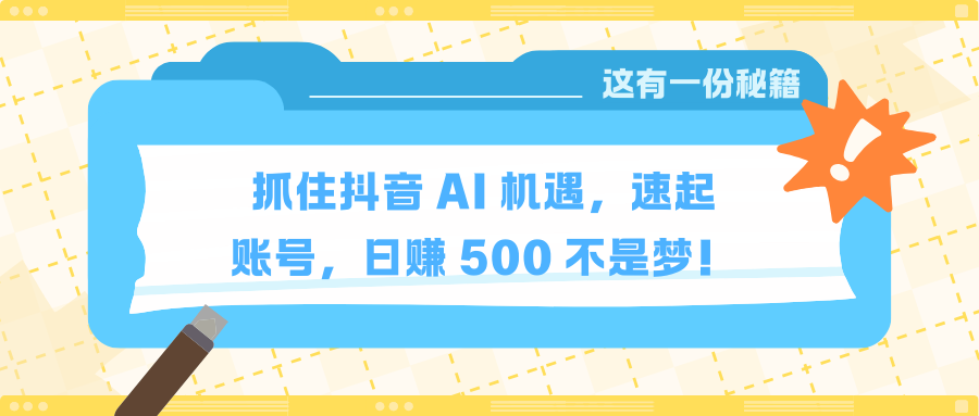 抓住抖音 AI 机遇，速起账号，日赚 500 不是梦！51轻创基地-网创项目资源站-副业创业项目-电脑手机搞钱项目-网赚项目51轻创基地