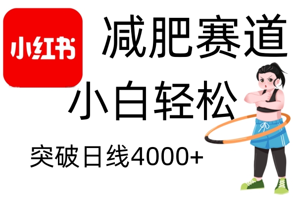 小红书减肥赛道，小白轻松日利润4000+51轻创基地-网创项目资源站-副业创业项目-电脑手机搞钱项目-网赚项目51轻创基地