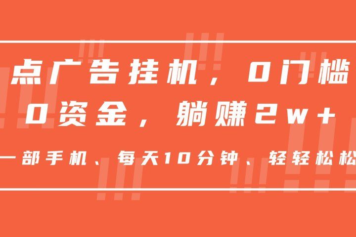 点广告挂机，仅需一部手机，0门槛0资金,每天10分钟，一年多赚2w+51轻创基地-网创项目资源站-副业创业项目-电脑手机搞钱项目-网赚项目51轻创基地