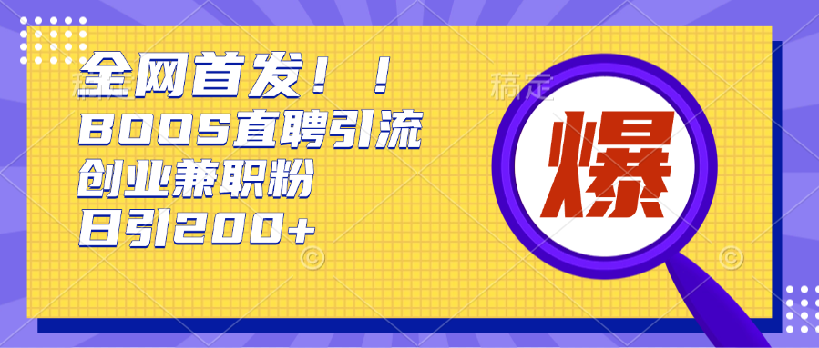 全网首发!BOOS直聘引流创业兼职粉，单号日引200+51轻创基地-网创项目资源站-副业创业项目-电脑手机搞钱项目-网赚项目51轻创基地