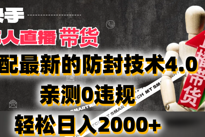 2024年快手无人直播卖货，搭配最新的防封技术4.0!亲测0违规，轻松日入2000+51轻创基地-网创项目资源站-副业创业项目-电脑手机搞钱项目-网赚项目51轻创基地