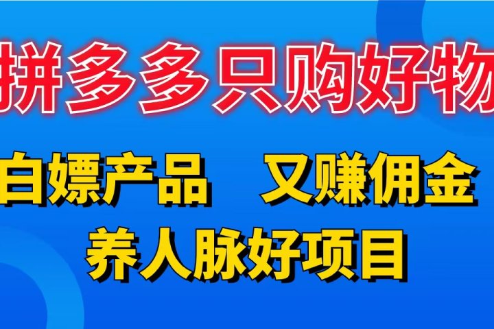 拼多多只购好物，白嫖产品，又赚佣金，养人脉好项目，轻松日入3位数。51轻创基地-网创项目资源站-副业创业项目-电脑手机搞钱项目-网赚项目51轻创基地