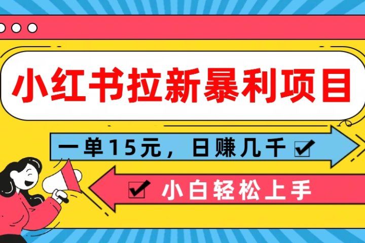 小红书拉新暴利项目，一单15元，日赚几千小白轻松上手51轻创基地-网创项目资源站-副业创业项目-电脑手机搞钱项目-网赚项目51轻创基地