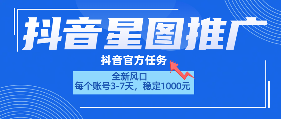 抖音星图推广，官方任务，一个账号1000元！！！51轻创基地-网创项目资源站-副业创业项目-电脑手机搞钱项目-网赚项目51轻创基地