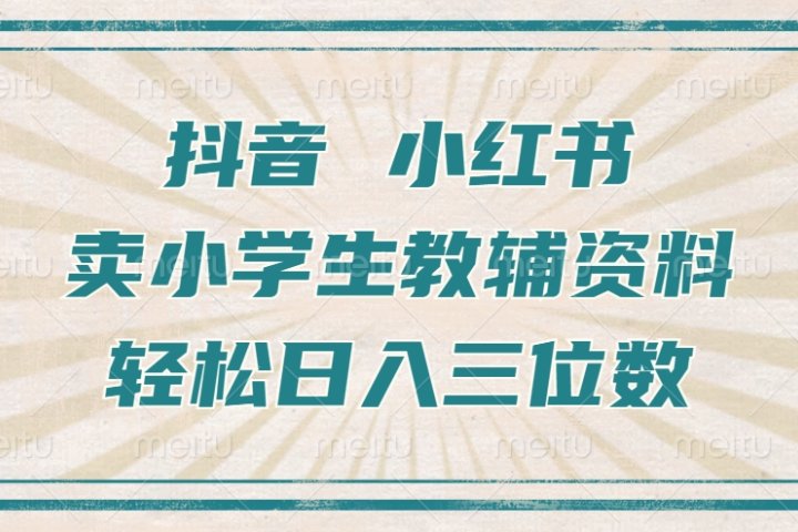 抖音小红书卖小学生教辅资料，一个月利润1W+，操作简单，小白也能轻松日入3位数51轻创基地-网创项目资源站-副业创业项目-电脑手机搞钱项目-网赚项目51轻创基地