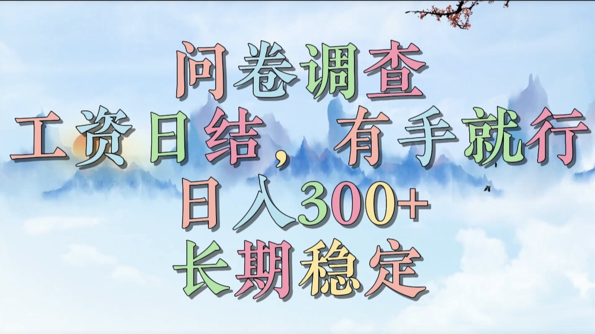 问卷调查，工资日结，有手就行，日入300+，长期稳定51轻创基地-网创项目资源站-副业创业项目-电脑手机搞钱项目-网赚项目51轻创基地
