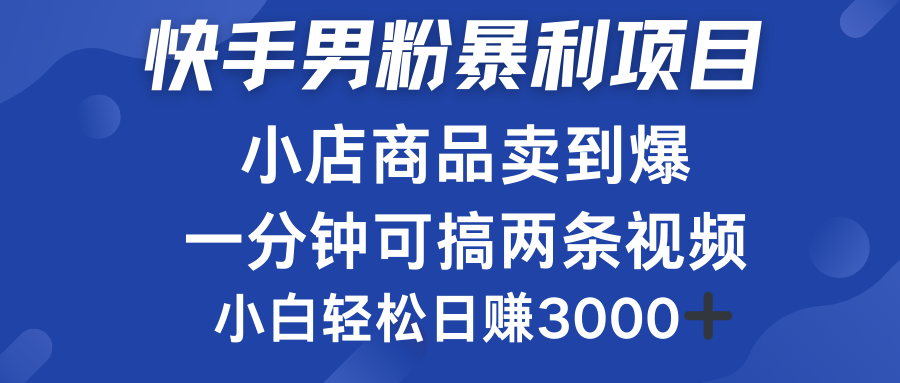 快手男粉必做项目，小店商品简直卖到爆，小白轻松也可日赚3000＋51轻创基地-网创项目资源站-副业创业项目-电脑手机搞钱项目-网赚项目51轻创基地