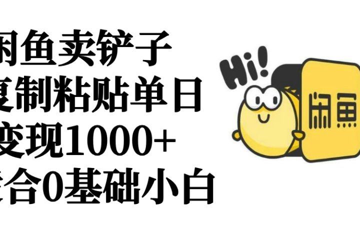 闲鱼卖铲子   复制粘贴单日变现1000+  适合0基础小白51轻创基地-网创项目资源站-副业创业项目-电脑手机搞钱项目-网赚项目51轻创基地