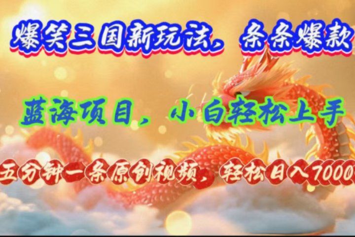 爆笑三国新玩法每条都爆，视频收益 7000+，5 分钟原创，多种变现爽歪歪51轻创基地-网创项目资源站-副业创业项目-电脑手机搞钱项目-网赚项目51轻创基地