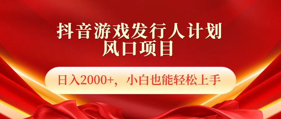 抖音游戏发行人风口项目，日入2000+，小白也可以轻松上手51轻创基地-网创项目资源站-副业创业项目-电脑手机搞钱项目-网赚项目51轻创基地