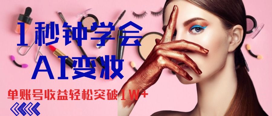 1秒钟学会AI变妆，零基础也能日赚千元，单账号收益轻松突破1W+，打破传统，快速提升个人收入！51轻创基地-网创项目资源站-副业创业项目-电脑手机搞钱项目-网赚项目51轻创基地
