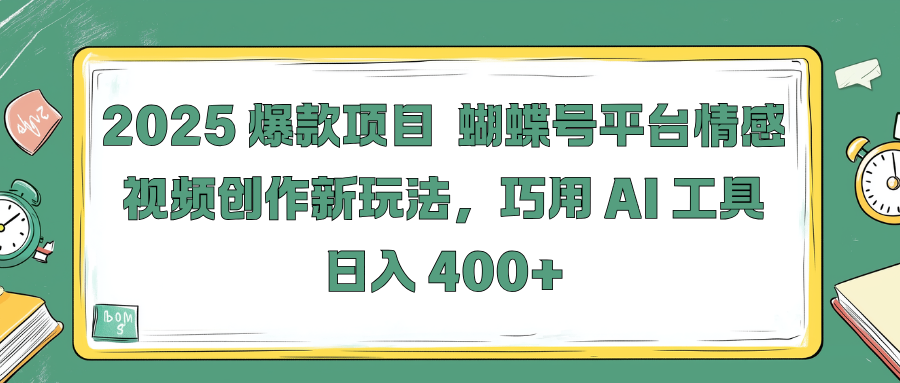 2025 爆款项目 蝴蝶号平台情感视频创作新玩法，巧用 AI 工具日入 400+51轻创基地-网创项目资源站-副业创业项目-电脑手机搞钱项目-网赚项目51轻创基地