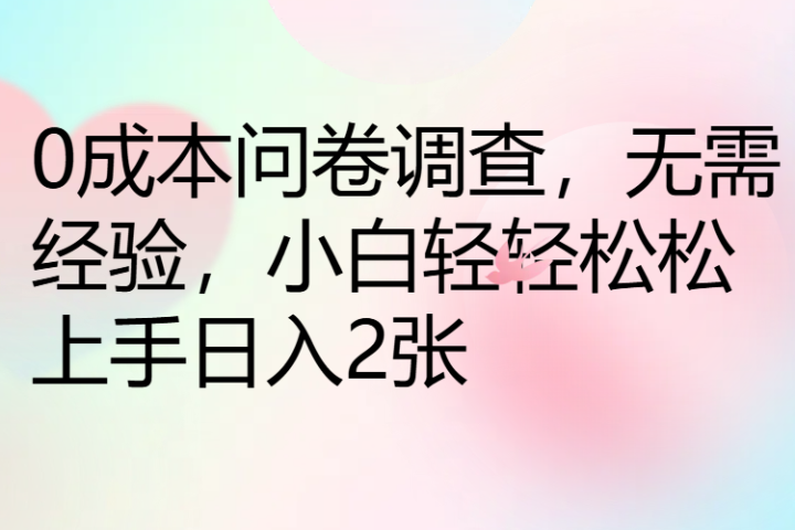 0成本问卷调查，无需经验，小白轻轻松松上手日入2张51轻创基地-网创项目资源站-副业创业项目-电脑手机搞钱项目-网赚项目51轻创基地