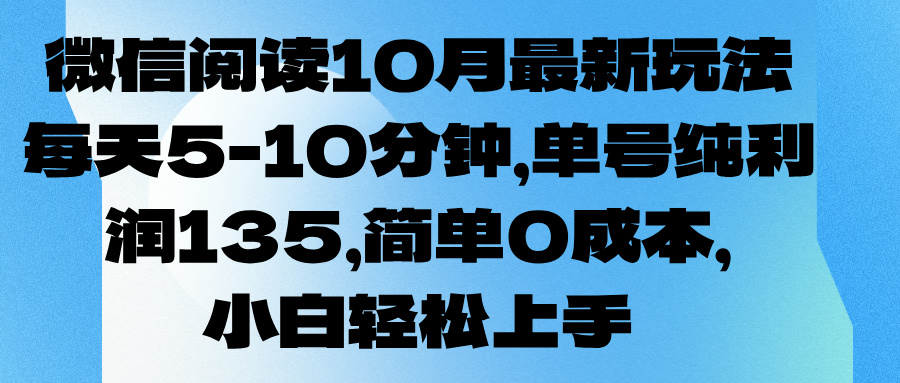 微信阅读10月最新玩法，每天5-10分钟，单号纯利润135，简单0成本，小白轻松上手51轻创基地-网创项目资源站-副业创业项目-电脑手机搞钱项目-网赚项目51轻创基地