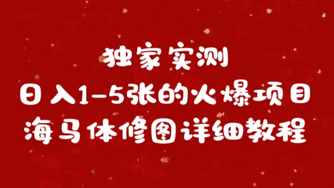 独家实测日入1-5张海马体修图    详细教程51轻创基地-网创项目资源站-副业创业项目-电脑手机搞钱项目-网赚项目51轻创基地