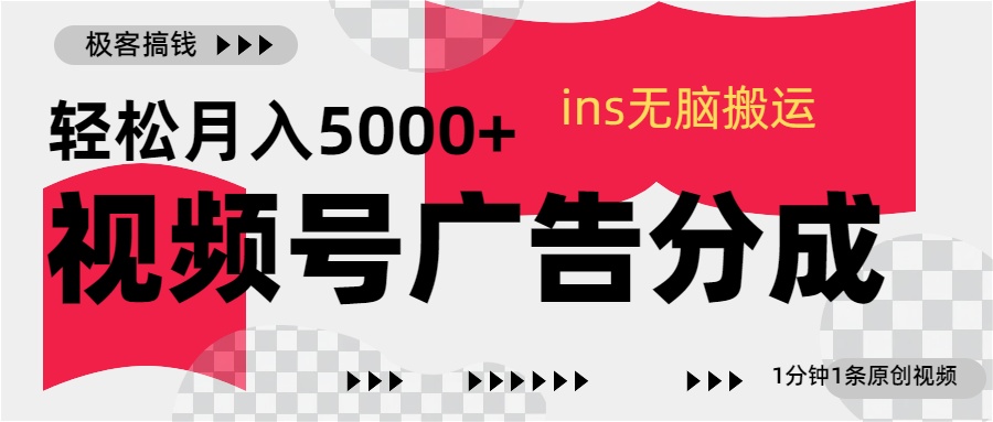 视频号广告分成，ins无脑搬运，1分钟1条原创视频，轻松月入5000+51轻创基地-网创项目资源站-副业创业项目-电脑手机搞钱项目-网赚项目51轻创基地