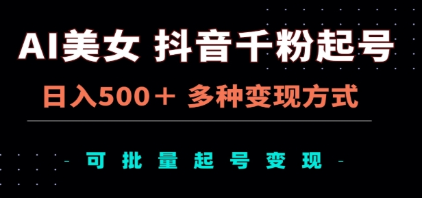 AI美女抖音千粉起号玩法，日入500＋，多种变现方式，可批量矩阵起号出售！51轻创基地-网创项目资源站-副业创业项目-电脑手机搞钱项目-网赚项目51轻创基地