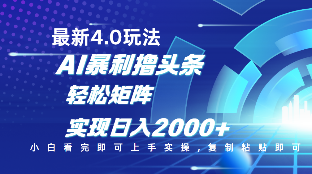 今日头条最新玩法4.0，思路简单，复制粘贴，轻松实现矩阵日入2000+51轻创基地-网创项目资源站-副业创业项目-电脑手机搞钱项目-网赚项目51轻创基地