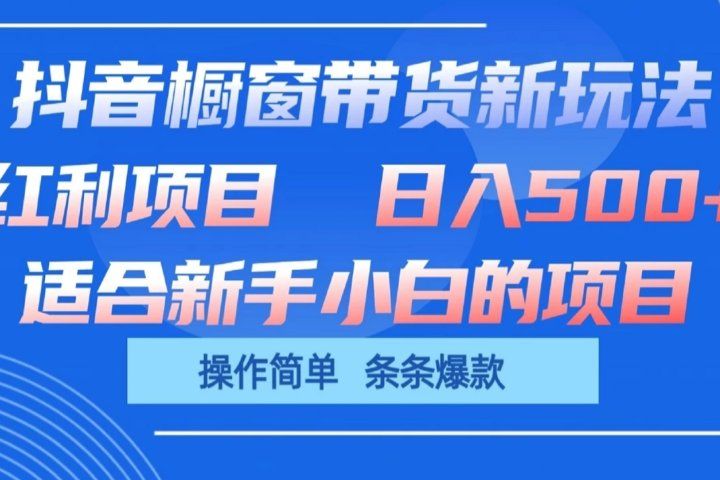 抖音橱窗带货新玩法，单日收益500+，操作简单，条条爆款，新手小白也能轻松上手51轻创基地-网创项目资源站-副业创业项目-电脑手机搞钱项目-网赚项目51轻创基地