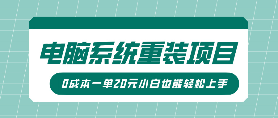 电脑系统重装项目，傻瓜式操作，0成本一单20元小白也能轻松上手51轻创基地-网创项目资源站-副业创业项目-电脑手机搞钱项目-网赚项目51轻创基地