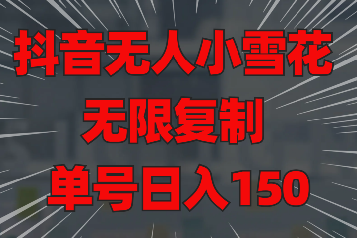 抖音无人小雪花 无限复制 单号日入15051轻创基地-网创项目资源站-副业创业项目-电脑手机搞钱项目-网赚项目51轻创基地