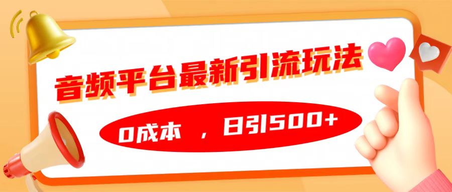 音频平台最新引流玩法，日引500+，0成本51轻创基地-网创项目资源站-副业创业项目-电脑手机搞钱项目-网赚项目51轻创基地