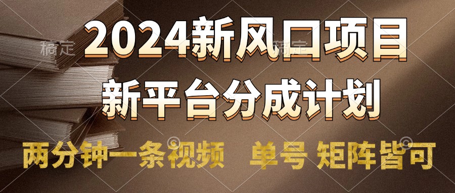 2024风口项目，新平台分成计划，两分钟一条视频，单号轻松上手月入9000+51轻创基地-网创项目资源站-副业创业项目-电脑手机搞钱项目-网赚项目51轻创基地