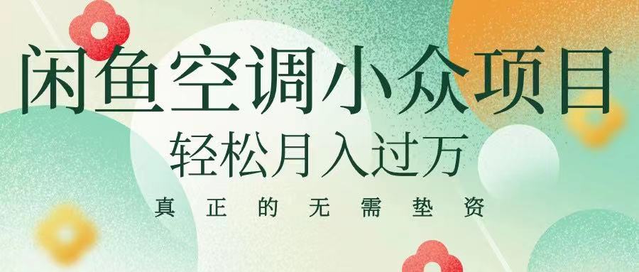 闲鱼卖空调小众项目 轻松月入过万 真正的无需垫资金51轻创基地-网创项目资源站-副业创业项目-电脑手机搞钱项目-网赚项目51轻创基地
