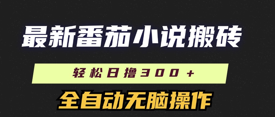 最新番茄小说搬砖，日撸300＋！全自动操作，可矩阵放大！51轻创基地-网创项目资源站-副业创业项目-电脑手机搞钱项目-网赚项目51轻创基地