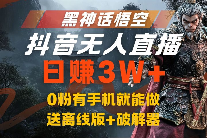 黑神话悟空抖音无人直播，流量风口日赚3W+，0粉有手机就能做，送离线版+破解器51轻创基地-网创项目资源站-副业创业项目-电脑手机搞钱项目-网赚项目51轻创基地