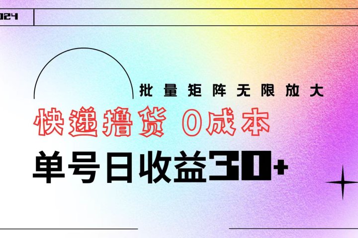 快递撸货  0成本 单号日收益30+ 批量矩阵可无限放大51轻创基地-网创项目资源站-副业创业项目-电脑手机搞钱项目-网赚项目51轻创基地