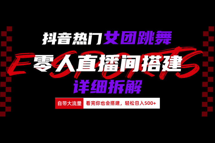 抖音热门女团跳舞直播玩法详细拆解(看完你也会搭建)51轻创基地-网创项目资源站-副业创业项目-电脑手机搞钱项目-网赚项目51轻创基地