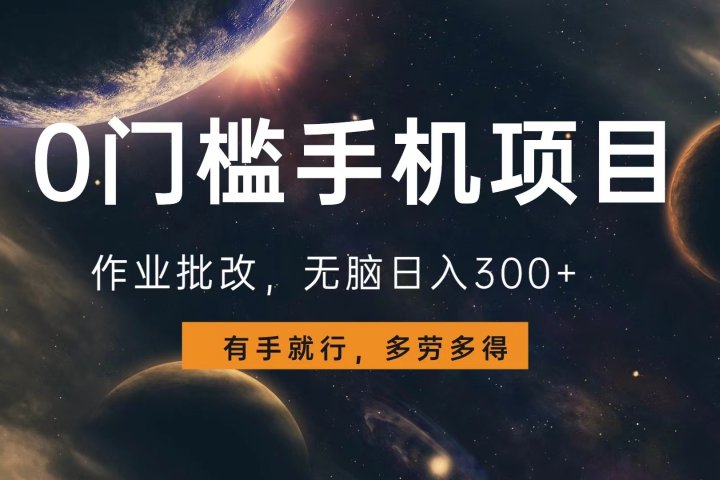 0门槛手机项目，作业批改，无脑日入300+，多劳多得，有手就行51轻创基地-网创项目资源站-副业创业项目-电脑手机搞钱项目-网赚项目51轻创基地