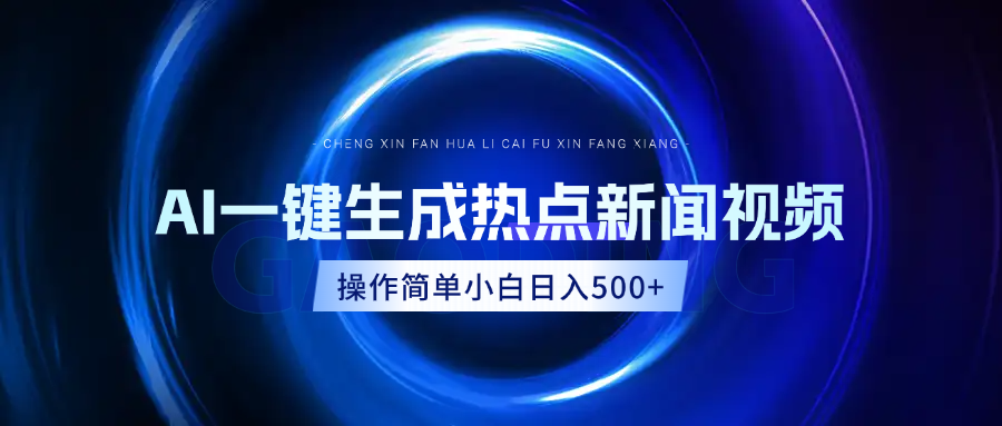 AI热点新闻视频，最新蓝海玩法，操作简单，一键生成，小白可以日入500+51轻创基地-网创项目资源站-副业创业项目-电脑手机搞钱项目-网赚项目51轻创基地