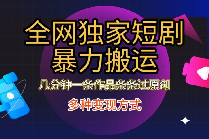 全网独家短剧暴力搬运，只需要几分钟一条作品条条过原创，多种变现方式51轻创基地-网创项目资源站-副业创业项目-电脑手机搞钱项目-网赚项目51轻创基地