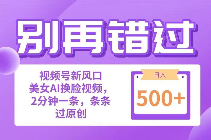 别再错过！小白也能做的视频号赛道新风口，美女视频一键创作，日入500+51轻创基地-网创项目资源站-副业创业项目-电脑手机搞钱项目-网赚项目51轻创基地