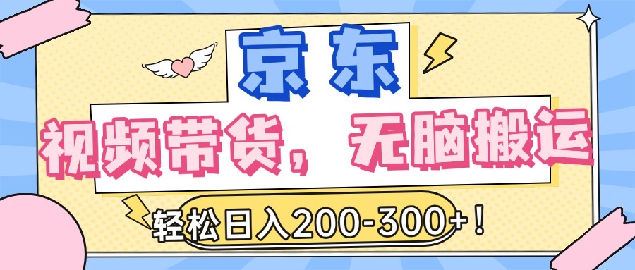 最新京东视频带货，无脑搬运，每天5分钟 ， 轻松日入200-300＋51轻创基地-网创项目资源站-副业创业项目-电脑手机搞钱项目-网赚项目51轻创基地