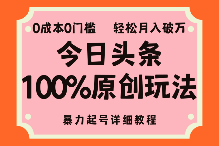 头条100%原创玩法，暴力起号详细教程，0成本无门槛，简单上手，单号月入轻松破万51轻创基地-网创项目资源站-副业创业项目-电脑手机搞钱项目-网赚项目51轻创基地