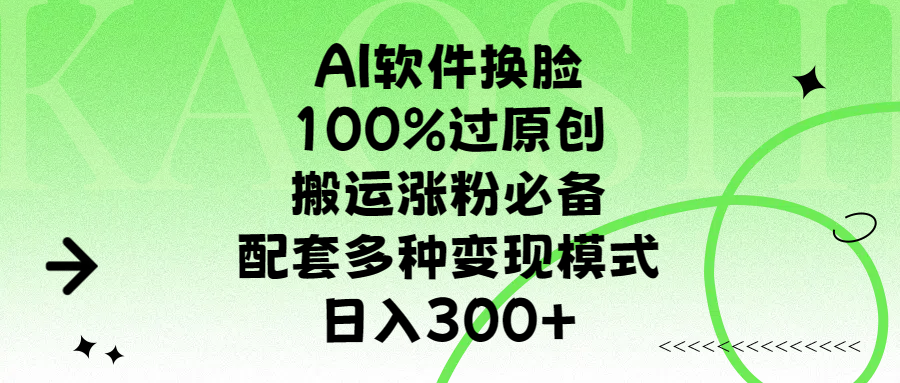 AI软件换脸，100%过原创，搬运涨粉必备，配套多种变现模式，日入300+51轻创基地-网创项目资源站-副业创业项目-电脑手机搞钱项目-网赚项目51轻创基地
