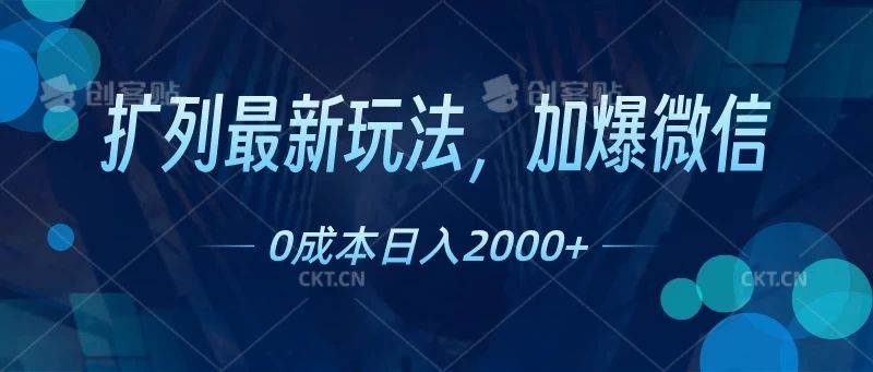 扩列最新玩法，加爆微信，0成本日入2000+51轻创基地-网创项目资源站-副业创业项目-电脑手机搞钱项目-网赚项目51轻创基地