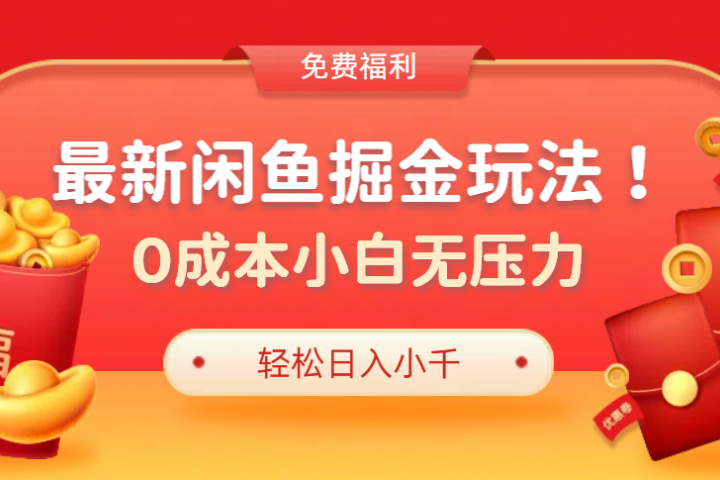 最新咸鱼掘金玩法2.0，更新玩法，0成本小白无压力，多种变现轻松日入过千51轻创基地-网创项目资源站-副业创业项目-电脑手机搞钱项目-网赚项目51轻创基地